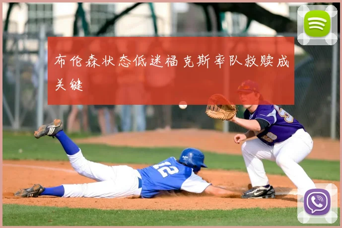 布伦森状态低迷福克斯率队救赎成关键