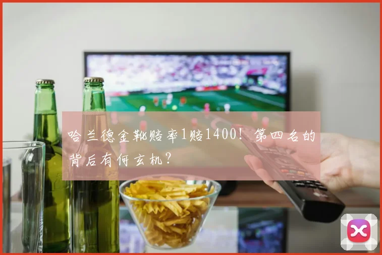 哈兰德金靴赔率1赔1400!第四名的背后有何玄机?